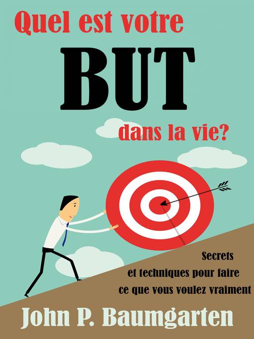 Title details for Quel est votre but dans la vie ? Secrets et techniques pour faire ce que vous voulez vraiment by John P. Baumgarten - Available